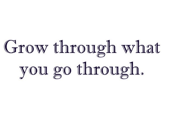 Go through what you grow through quote